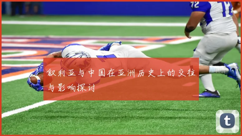 叙利亚与中国在亚洲历史上的交往与影响探讨